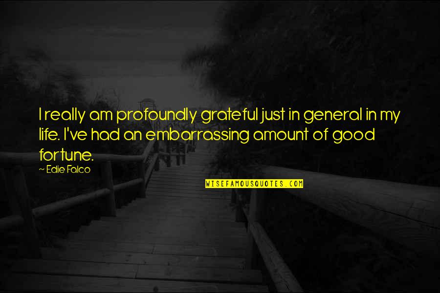 I'm Grateful For My Life Quotes By Edie Falco: I really am profoundly grateful just in general I'm Grateful For My Life Quotes By Edie Falco: I really am profoundly grateful just in general
