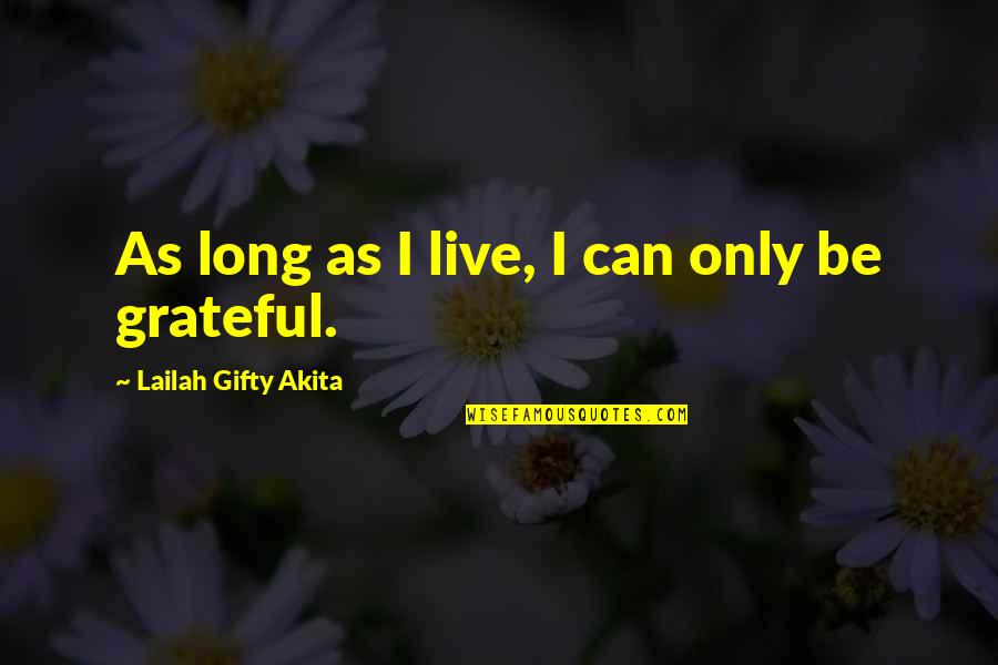 I'm Grateful For My Life Quotes By Lailah Gifty Akita: As long as I live, I can only I'm Grateful For My Life Quotes By Lailah Gifty Akita: As long as I live, I can only