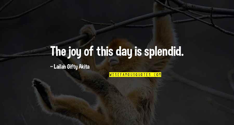 I'm Grateful For My Life Quotes By Lailah Gifty Akita: The joy of this day is splendid. I'm Grateful For My Life Quotes By Lailah Gifty Akita: The joy of this day is splendid.