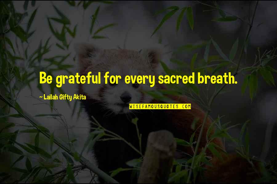 I'm Grateful For My Life Quotes By Lailah Gifty Akita: Be grateful for every sacred breath. I'm Grateful For My Life Quotes By Lailah Gifty Akita: Be grateful for every sacred breath.