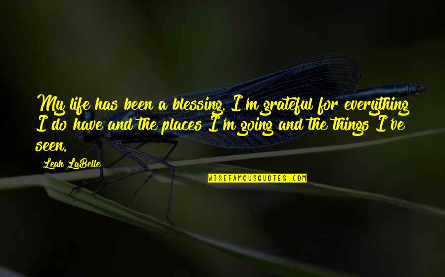 I'm Grateful For My Life Quotes By Leah LaBelle: My life has been a blessing. I'm grateful I'm Grateful For My Life Quotes By Leah LaBelle: My life has been a blessing. I'm grateful