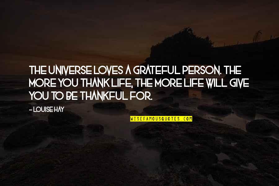 I'm Grateful For My Life Quotes By Louise Hay: The Universe loves a grateful person. The more I'm Grateful For My Life Quotes By Louise Hay: The Universe loves a grateful person. The more