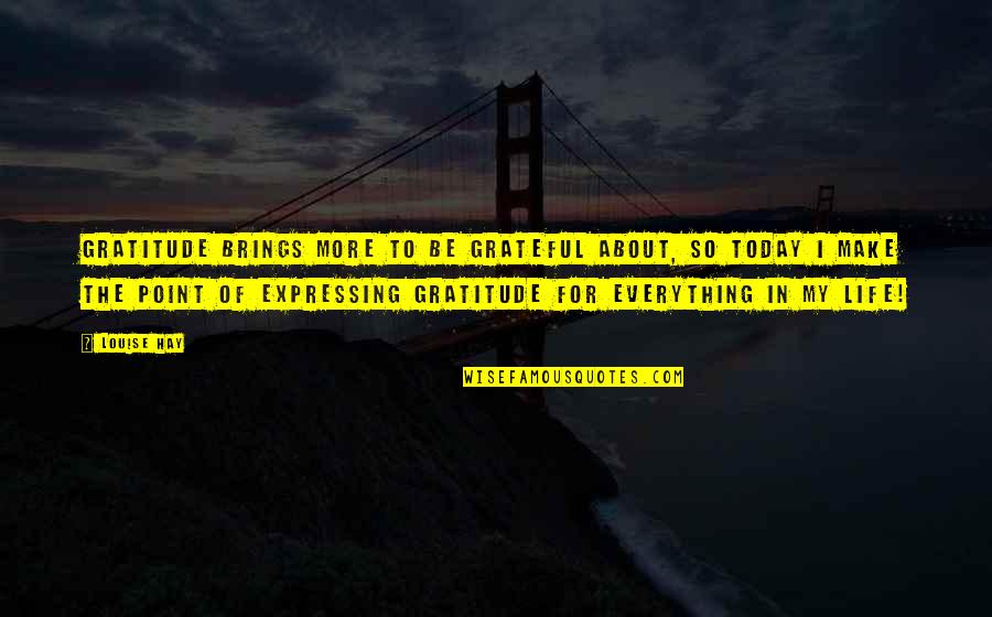 I'm Grateful For My Life Quotes By Louise Hay: Gratitude BRINGS MORE to be grateful about, so I'm Grateful For My Life Quotes By Louise Hay: Gratitude BRINGS MORE to be grateful about, so