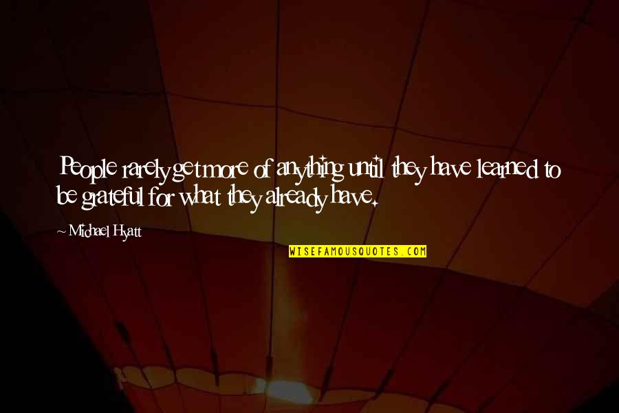 I'm Grateful For My Life Quotes By Michael Hyatt: People rarely get more of anything until they I'm Grateful For My Life Quotes By Michael Hyatt: People rarely get more of anything until they