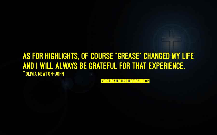 I'm Grateful For My Life Quotes By Olivia Newton-John: As for highlights, of course "Grease" changed my I'm Grateful For My Life Quotes By Olivia Newton-John: As for highlights, of course "Grease" changed my