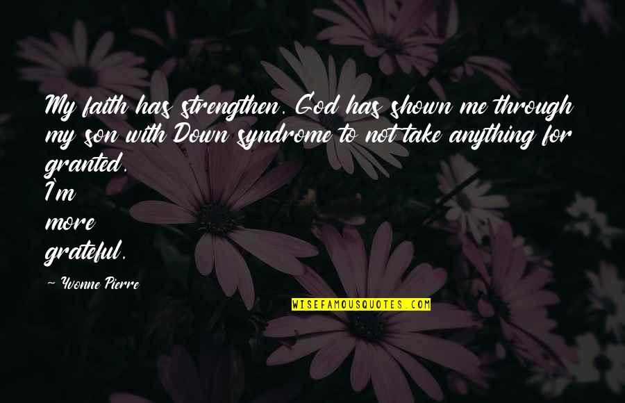 I'm Grateful For My Life Quotes By Yvonne Pierre: My faith has strengthen. God has shown me I'm Grateful For My Life Quotes By Yvonne Pierre: My faith has strengthen. God has shown me