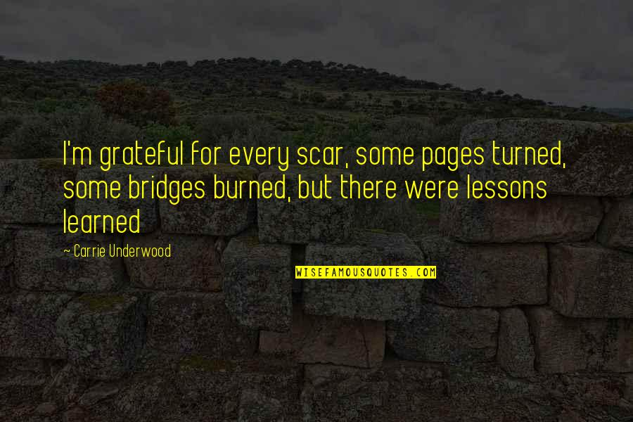 I'm Grateful For Quotes By Carrie Underwood: I'm grateful for every scar, some pages turned, I'm Grateful For Quotes By Carrie Underwood: I'm grateful for every scar, some pages turned,