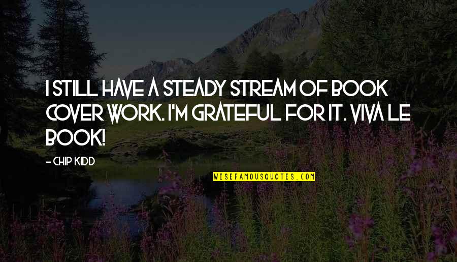 I'm Grateful For Quotes By Chip Kidd: I still have a steady stream of book