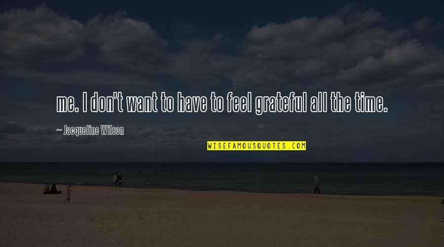 I'm Grateful To Have You Quotes By Jacqueline Wilson: me. I don't want to have to feel