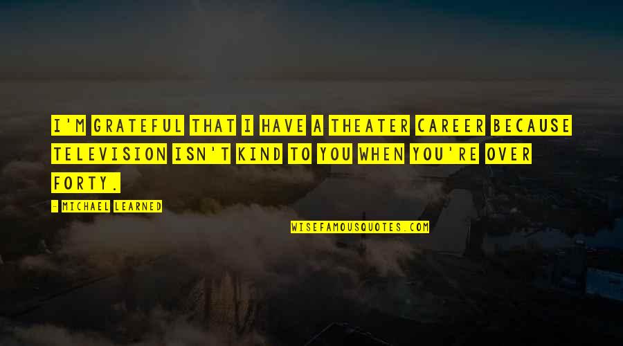 I'm Grateful To Have You Quotes By Michael Learned: I'm grateful that I have a theater career