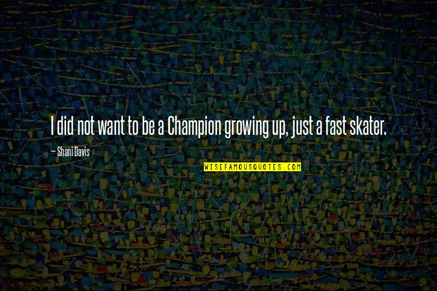 I'm Growing Up Fast Quotes By Shani Davis: I did not want to be a Champion