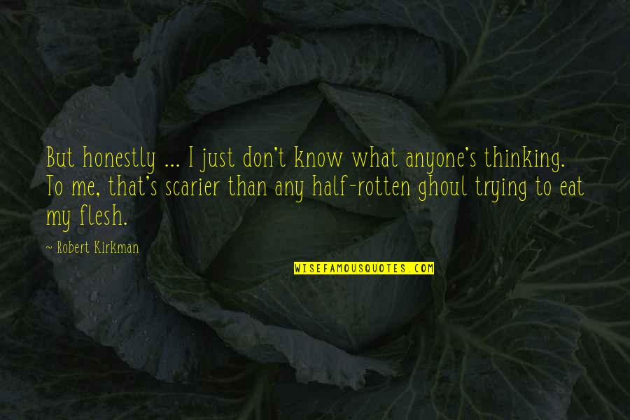 I'm Half Dead Quotes By Robert Kirkman: But honestly ... I just don't know what I'm Half Dead Quotes By Robert Kirkman: But honestly ... I just don't know what