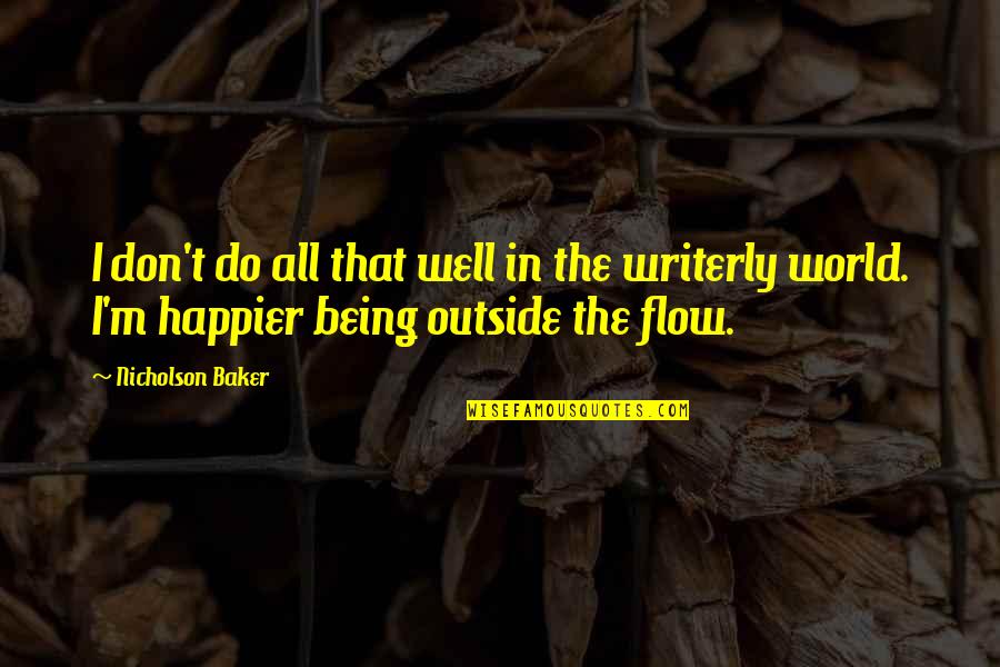 I'm Happier Quotes By Nicholson Baker: I don't do all that well in the I'm Happier Quotes By Nicholson Baker: I don't do all that well in the