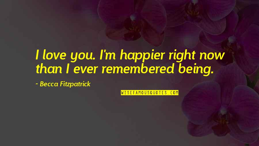 I'm Happier Than Quotes By Becca Fitzpatrick: I love you. I'm happier right now than