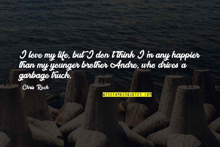 I'm Happier Than Quotes By Chris Rock: I love my life, but I don't think