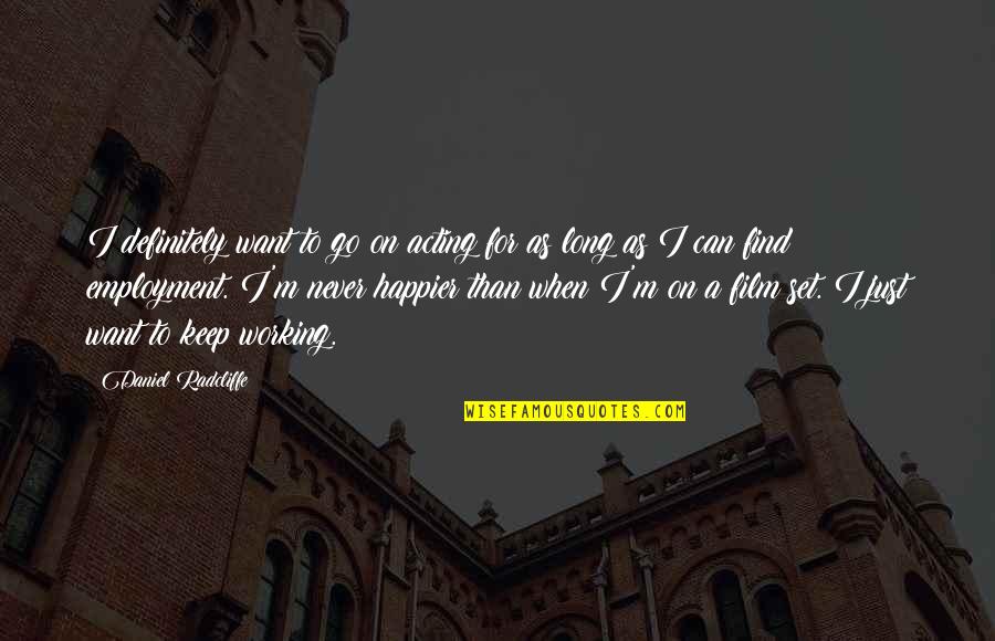 I'm Happier Than Quotes By Daniel Radcliffe: I definitely want to go on acting for