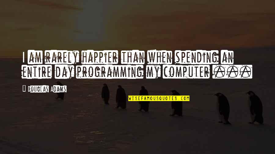 I'm Happier Than Quotes By Douglas Adams: I am rarely happier than when spending an