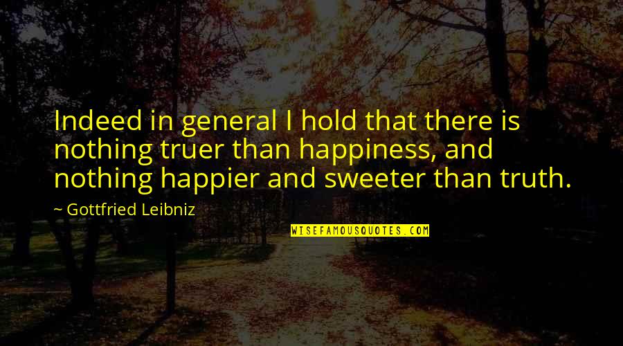 I'm Happier Than Quotes By Gottfried Leibniz: Indeed in general I hold that there is