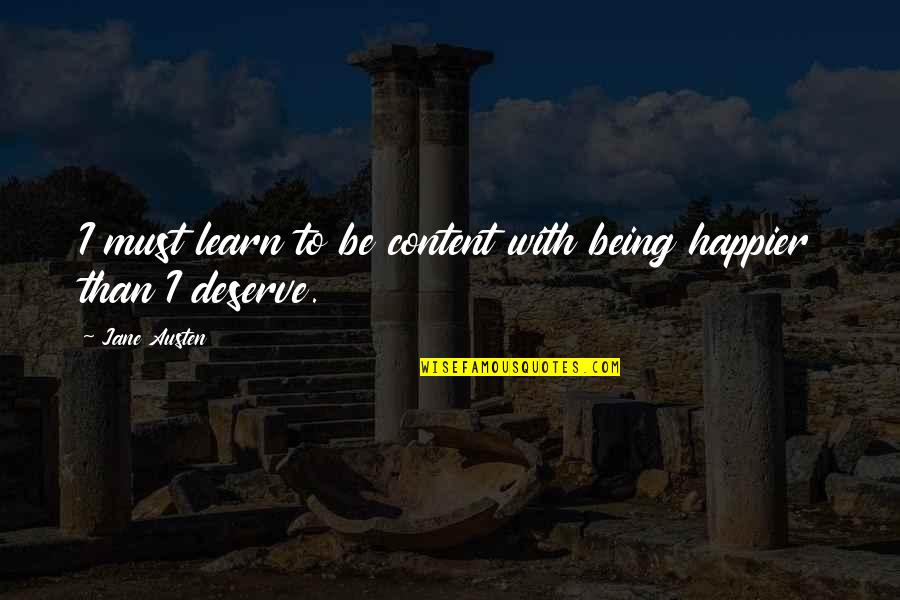I'm Happier Than Quotes By Jane Austen: I must learn to be content with being