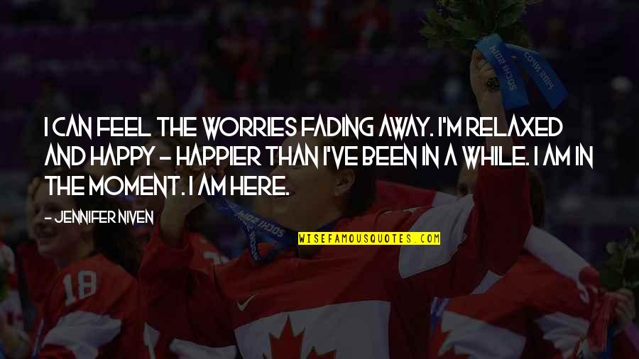 I'm Happier Than Quotes By Jennifer Niven: I can feel the worries fading away. I'm