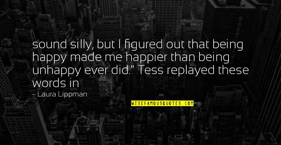 I'm Happier Than Quotes By Laura Lippman: sound silly, but I figured out that being