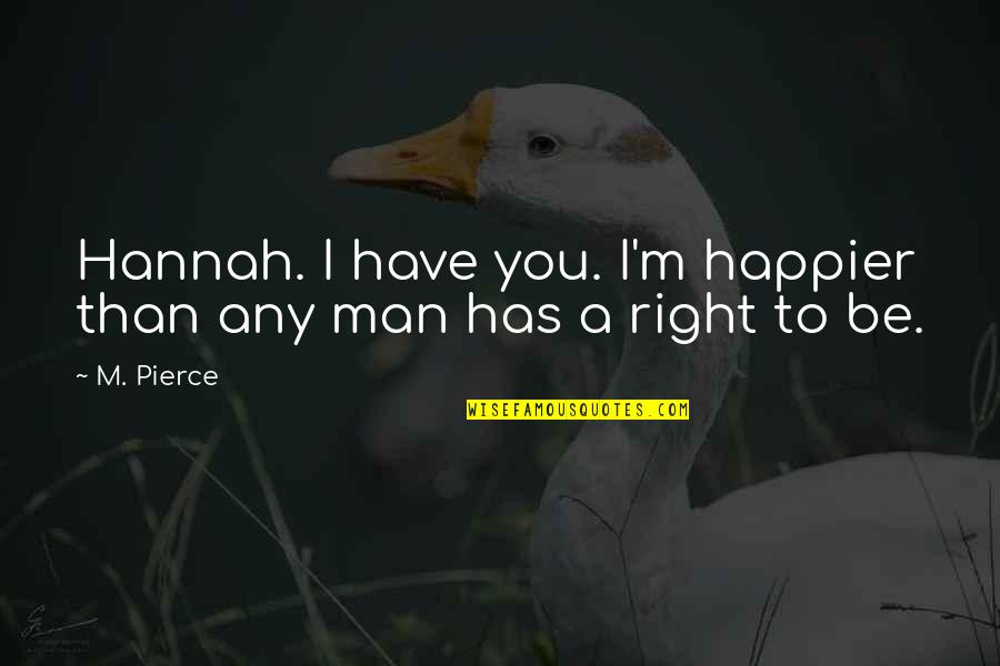 I'm Happier Than Quotes By M. Pierce: Hannah. I have you. I'm happier than any