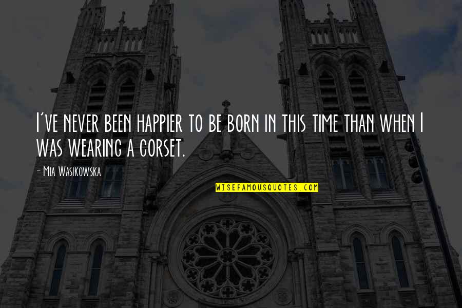 I'm Happier Than Quotes By Mia Wasikowska: I've never been happier to be born in