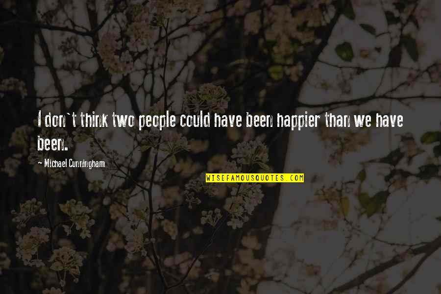 I'm Happier Than Quotes By Michael Cunningham: I don't think two people could have been