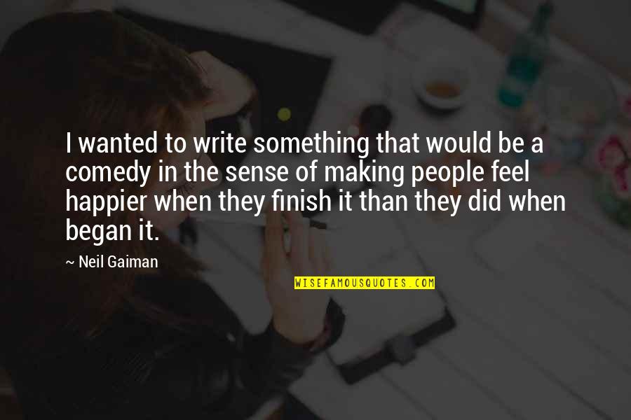 I'm Happier Than Quotes By Neil Gaiman: I wanted to write something that would be