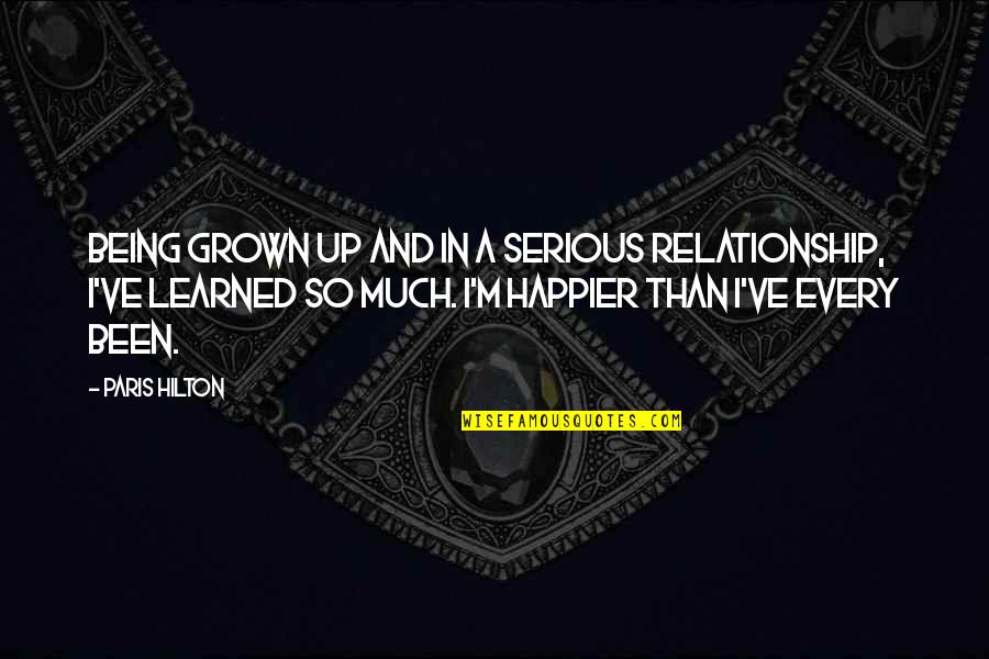 I'm Happier Than Quotes By Paris Hilton: Being grown up and in a serious relationship,