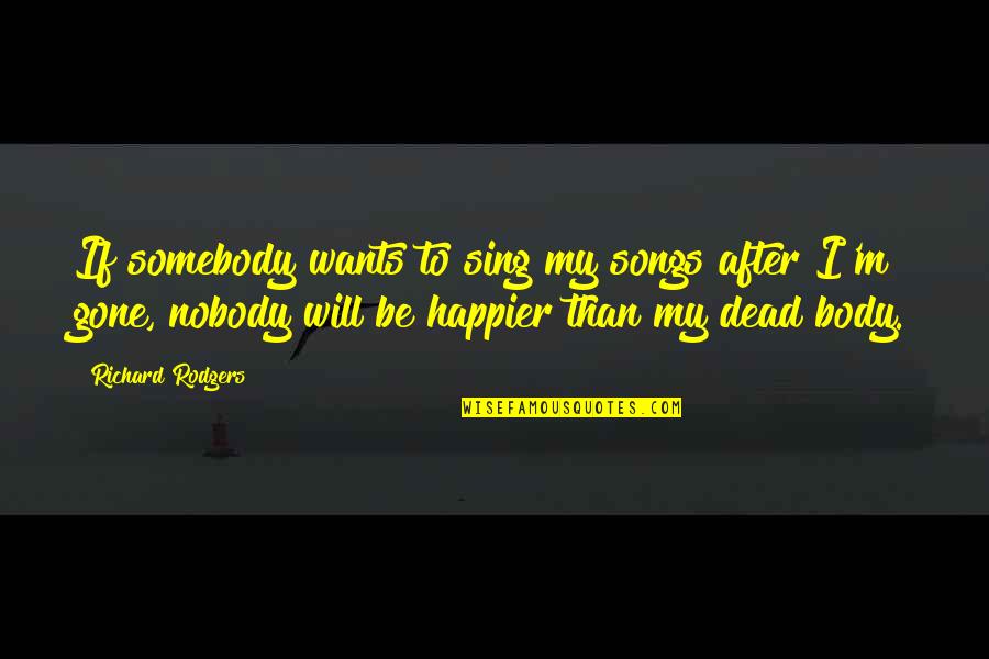 I'm Happier Than Quotes By Richard Rodgers: If somebody wants to sing my songs after