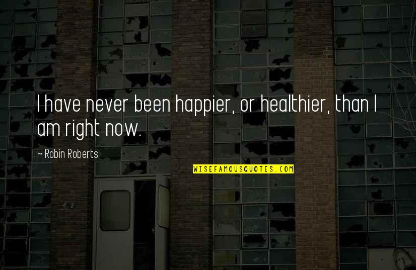 I'm Happier Than Quotes By Robin Roberts: I have never been happier, or healthier, than