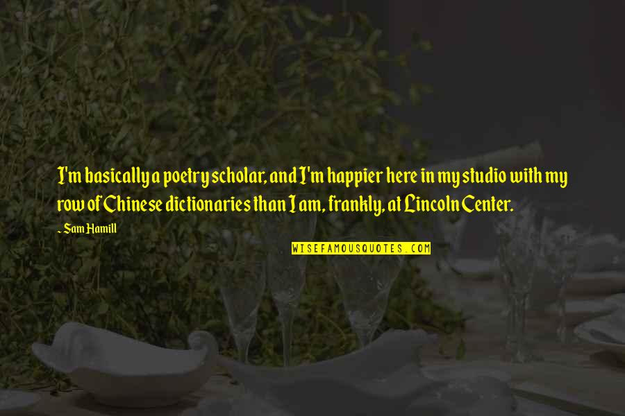 I'm Happier Than Quotes By Sam Hamill: I'm basically a poetry scholar, and I'm happier