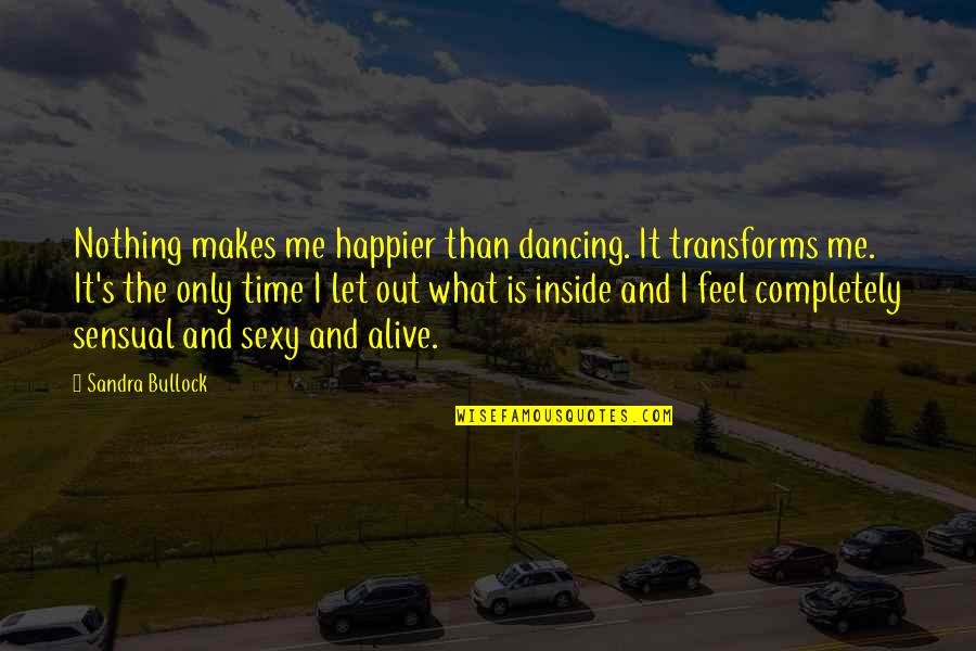 I'm Happier Than Quotes By Sandra Bullock: Nothing makes me happier than dancing. It transforms