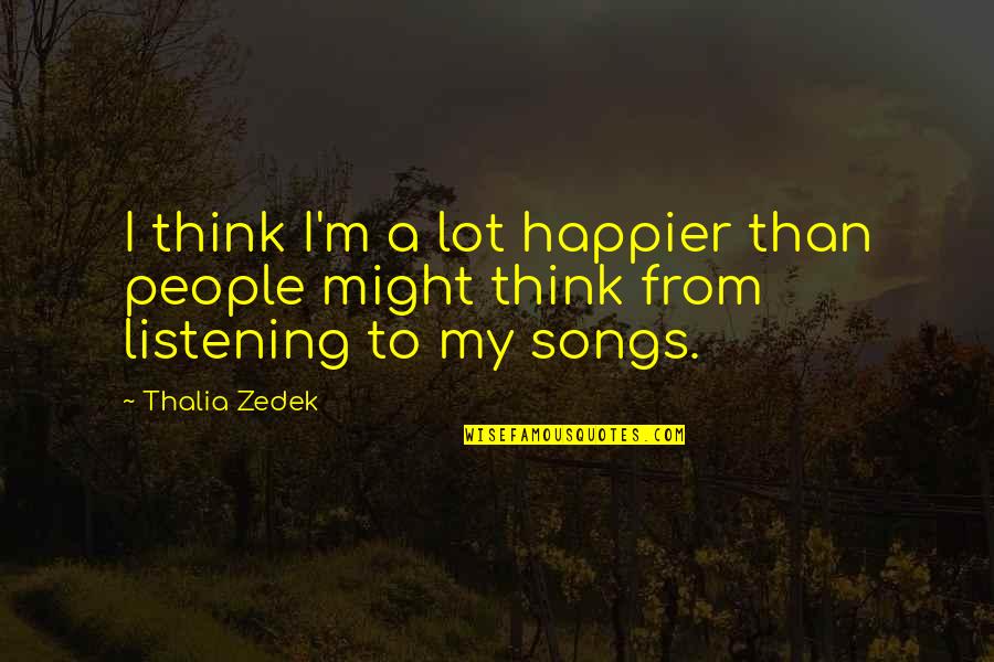 I'm Happier Than Quotes By Thalia Zedek: I think I'm a lot happier than people