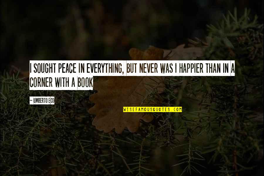 I'm Happier Than Quotes By Umberto Eco: I sought peace in everything, but never was