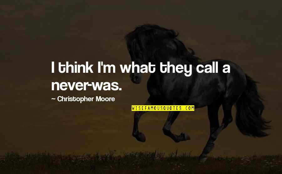 I'm Happy Because I Found You Quotes By Christopher Moore: I think I'm what they call a never-was. I'm Happy Because I Found You Quotes By Christopher Moore: I think I'm what they call a never-was.