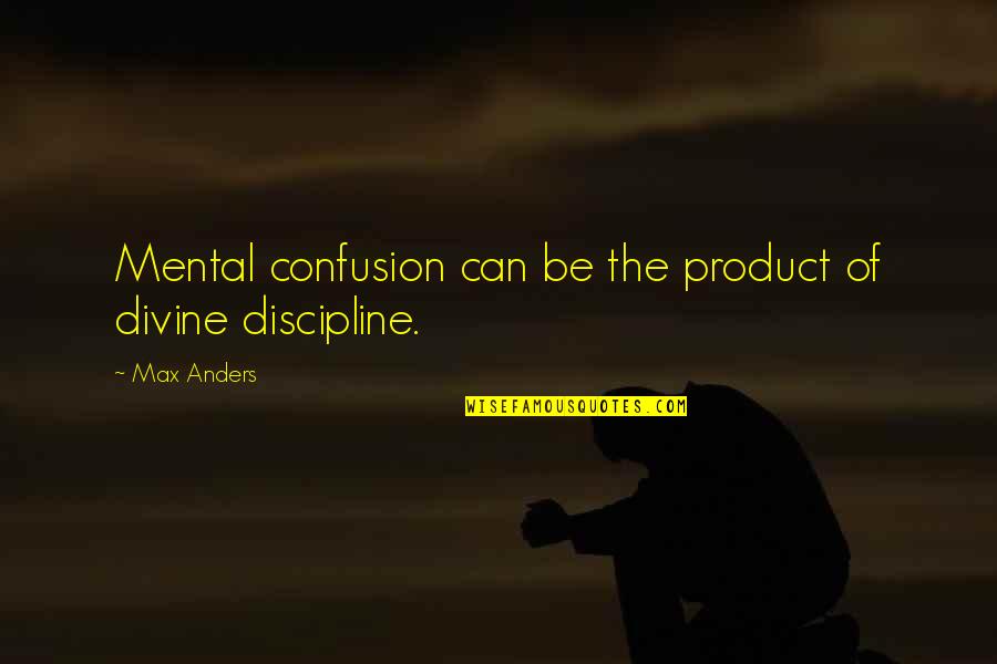 I'm Happy Because I Found You Quotes By Max Anders: Mental confusion can be the product of divine