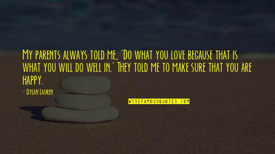 I'm Happy Because I Love You Quotes By Dylan Lauren: My parents always told me, 'Do what you