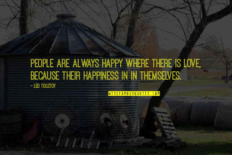 I'm Happy Because I Love You Quotes By Leo Tolstoy: People are always happy where there is love,