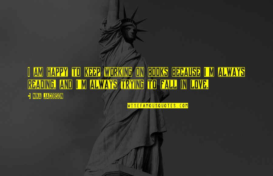 I'm Happy Because I Love You Quotes By Nina Jacobson: I am happy to keep working on books