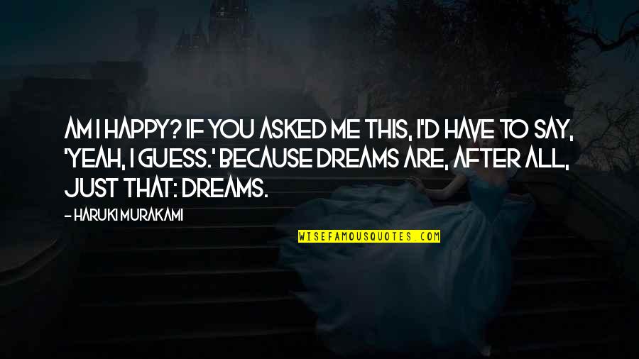 I'm Happy Because You're Happy Quotes By Haruki Murakami: Am I happy? If you asked me this, I'm Happy Because You're Happy Quotes By Haruki Murakami: Am I happy? If you asked me this,