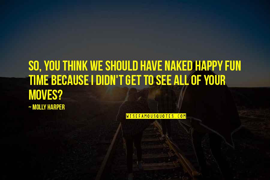 I'm Happy Because You're Happy Quotes By Molly Harper: So, you think we should have Naked Happy I'm Happy Because You're Happy Quotes By Molly Harper: So, you think we should have Naked Happy
