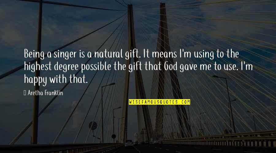 I'm Happy Being Me Quotes By Aretha Franklin: Being a singer is a natural gift. It