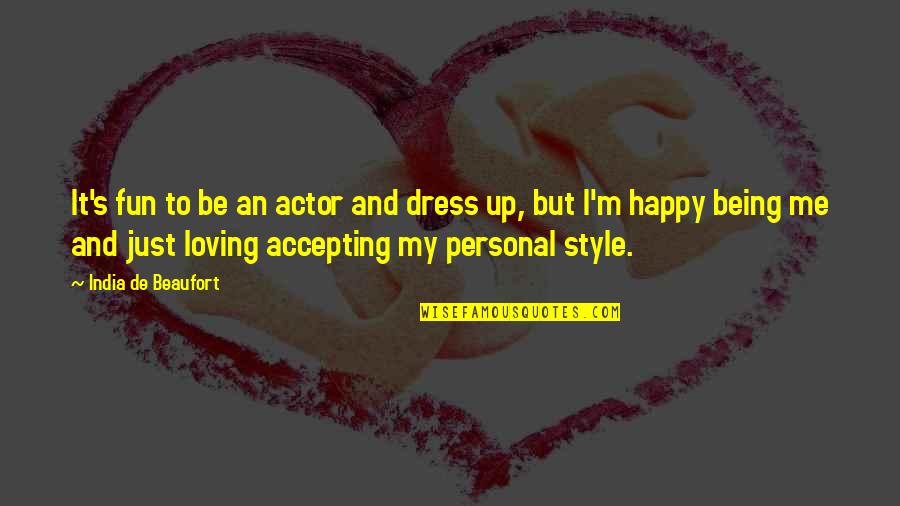 I'm Happy Being Me Quotes By India De Beaufort: It's fun to be an actor and dress