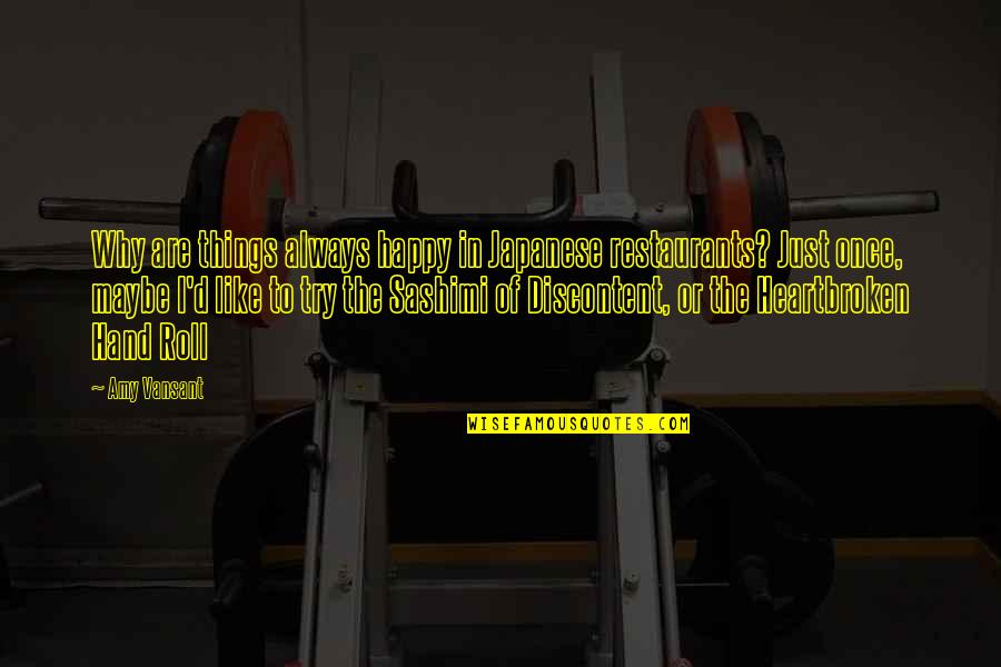 I'm Happy Funny Quotes By Amy Vansant: Why are things always happy in Japanese restaurants? I'm Happy Funny Quotes By Amy Vansant: Why are things always happy in Japanese restaurants?