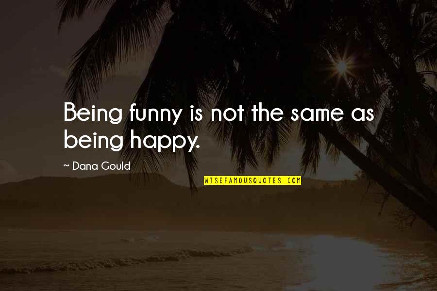 I'm Happy Funny Quotes By Dana Gould: Being funny is not the same as being I'm Happy Funny Quotes By Dana Gould: Being funny is not the same as being
