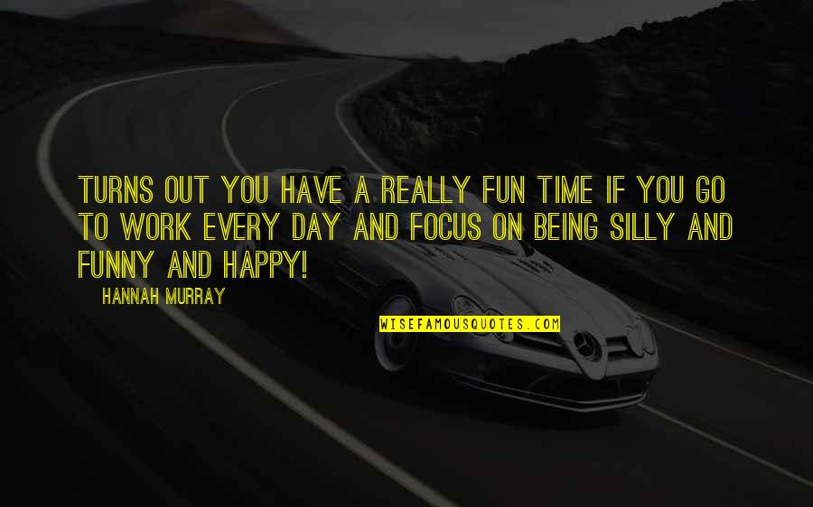 I'm Happy Funny Quotes By Hannah Murray: Turns out you have a really fun time I'm Happy Funny Quotes By Hannah Murray: Turns out you have a really fun time
