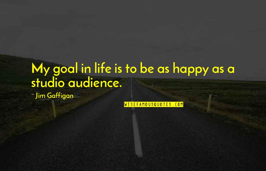 I'm Happy Funny Quotes By Jim Gaffigan: My goal in life is to be as I'm Happy Funny Quotes By Jim Gaffigan: My goal in life is to be as
