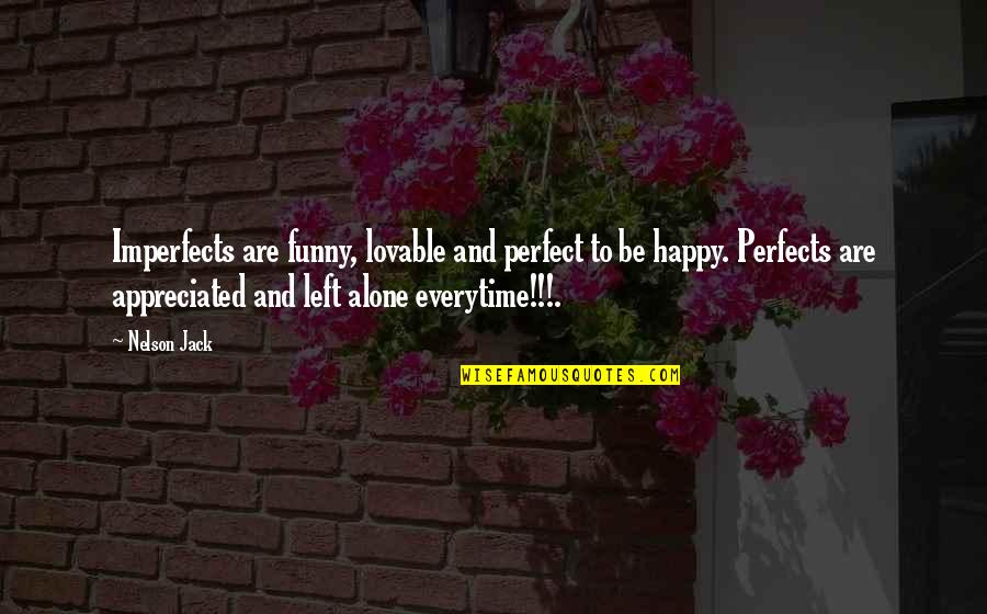 I'm Happy Funny Quotes By Nelson Jack: Imperfects are funny, lovable and perfect to be I'm Happy Funny Quotes By Nelson Jack: Imperfects are funny, lovable and perfect to be